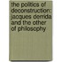 The Politics Of Deconstruction: Jacques Derrida And The Other Of Philosophy