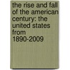 The Rise And Fall Of The American Century: The United States From 1890-2009 door William H. Chafe