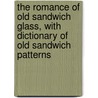 The Romance of Old Sandwich Glass, with Dictionary of Old Sandwich Patterns door Frank W. Chipman