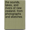 The Sounds, Lakes, and Rivers of New Zealand. From photographs and sketches door Onbekend
