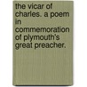 The Vicar of Charles. A poem in commemoration of Plymouth's great preacher. by Robert Hawker