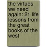 The Virtues We Need Again: 21 Life Lessons from the Great Books of the West by Mitchell Kalpakgian
