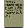 The Visual Thalamocortical System and Its Modulation by the Brain Stem Core by Mircea Steriade