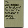 The Westminster Confession of Faith and the Cessation of Special Revelation door Garnet Howard Milne