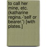To Call Her Mine, etc. (Katharine Regina.-'Self or Bearer.') [With plates.] by Walter Besant