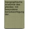 Topographische Anatomie des Pferdes: Mit besonderer Berücksichtigung der . door Ellenberger Wilhelm