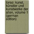 Torso: Kunst, Künstler Und Kunstwerke Der Alten, Volume 1 (German Edition)