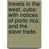 Travels in the West. Cuba: with notices of Porto Rico, and the slave trade. door David M.A. Turnbull