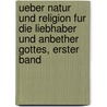 Ueber Natur Und Religion Fur Die Liebhaber Und Anbether Gottes, Erster Band by Heinrich Sander