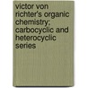 Victor Von Richter's Organic Chemistry; Carbocyclic and Heterocyclic Series by Victor Von Richter