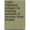 Virgil's Messianic Eclogue: Its Meaning, Occasion, & Sources: Three Studies door William Warde Fowler