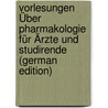 Vorlesungen Über Pharmakologie Für Ärzte Und Studirende (German Edition) by Binz Carl