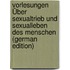 Vorlesungen Über Sexualtrieb Und Sexualleben Des Menschen (German Edition)