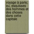 Voyage à Paris; ou, Esquisses des hommes et des choses dans cette capitale