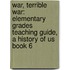 War, Terrible War: Elementary Grades Teaching Guide, a History of Us Book 6