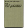Wo Lag Das Paradies?: Eine Biblisch-Assyriologische Studie (German Edition) by Delitzsch Friedrich