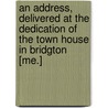 an Address, Delivered at the Dedication of the Town House in Bridgton [Me.] door Marshall Cram