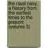 the Royal Navy, a History from the Earliest Times to the Present (Volume 3)