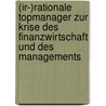 (Ir-)Rationale Topmanager Zur Krise des Finanzwirtschaft und des Managements by Ulrich F. Zwygart