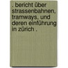 . Bericht über Strassenbahnen, Tramways, und deren Einführung in Zürich . door Bürkli-Ziegler Arnold