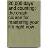 20,000 Days and Counting: The Crash Course for Mastering Your Life Right Now by Robert D. Smith