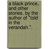 A Black Prince, and other stories. By the author of "Told in the Verandah.". door Onbekend
