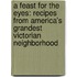 A Feast For The Eyes: Recipes From America's Grandest Victorian Neighborhood