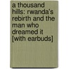 A Thousand Hills: Rwanda's Rebirth and the Man Who Dreamed It [With Earbuds] door Stephen Kinzer