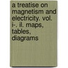 A Treatise on Magnetism and Electricity. Vol. I-. Il. Maps, Tables, Diagrams by Victor Hugo