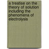A Treatise on the Theory of Solution Including the Phenomena of Electrolysis by William Cecil Dampier Dampier