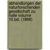 Abhandlungen Der Naturforschenden Gesellschaft Zu Halle Volume 10.Bd. (1868) door Naturforschende Gesellschaft Zu Halle