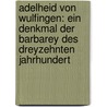 Adelheid Von Wulfingen: Ein Denkmal Der Barbarey Des Dreyzehnten Jahrhundert by August "Von" Kotzebue