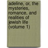 Adeline, Or, the Mysteries, Romance, and Realities of Jewish Life (Volume 1) by Osborn W. Trenery Heighway