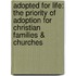 Adopted For Life: The Priority Of Adoption For Christian Families & Churches