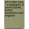 Ah'm Tellin' Thee - a Biography of Tommy Banks, Bolton Wanderers and England door Ian Seddon