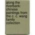 Along the Riverbank: Chinese Paintings from the C. C. Wang Family Collection