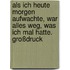 Als ich heute morgen aufwachte, war alles weg, was ich mal hatte. Großdruck