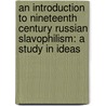 An Introduction to Nineteenth Century Russian Slavophilism: A Study in Ideas door Peter K. Christoff