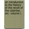 An Introduction to the History of the Revolt of the Colonies, Etc. Volume I. door George F.R. S.S. A. Chalmers