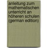 Anleitung Zum Mathematischen Unterricht an Höheren Schulen (German Edition) door Reidt Friedrich