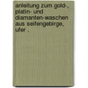 Anleitung zum Gold-, Platin- und Diamanten-waschen aus Seifengebirge, Ufer . door Michael Zerrenner Carl