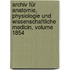 Archiv Für Anatomie, Physiologie Und Wissenschaftliche Medicin, Volume 1854