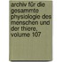 Archiv Für Die Gesammte Physiologie Des Menschen Und Der Thiere, Volume 107