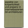 Aspekte Von Korperlichkeit Und Prasenz in Internetbasierten 3D-Architekturen door Florian Norbert Bischoff