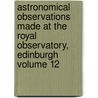 Astronomical Observations Made at the Royal Observatory, Edinburgh Volume 12 door R.M. De Witt