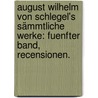 August Wilhelm von Schlegel's Sämmtliche Werke: fuenfter Band, Recensionen. door August Wilhelm Von Schlegel
