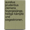 Aurelius Prudentius Clemens Feyergesänge, heilige Kämpfe und Siegeskronen. door Aurelius Prudentius Clemens