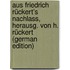 Aus Friedrich Rückert's Nachlass, Herausg. Von H. Rückert (German Edition)