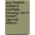 Aus Friedrich Rückert's Nachlass, Herausg. Von H. Rückert (German Edition)