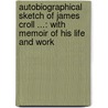 Autobiographical Sketch of James Croll ...: With Memoir of His Life and Work by James Croll